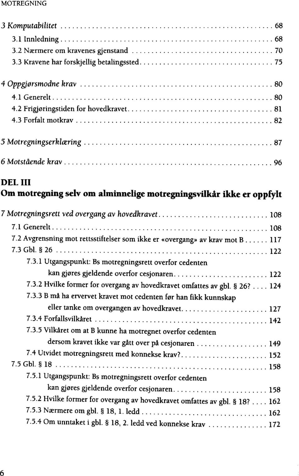 3 Forfalt motkrav 82 5 Motregningserklcering 87 6 Motstäende krav 96 DEL III Om motregning selv om alminnelige motregningsvilkär ikke er oppfylt 7 Motregningsrett ved overgang av hovedkravet 108 7.