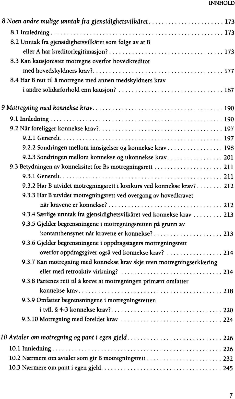 2.2 Sondringen mellom innsigelser og konnekse krav 198 9.2.3 Sondringen mellom konnekse og ukonnekse krav 201 9.3 Betydningen av konneksitet for Bs motregningsrett 211 9.3.1 Generelt 211 9.3.2 Har B utvidet motregningsrett i konkurs ved konnekse krav?