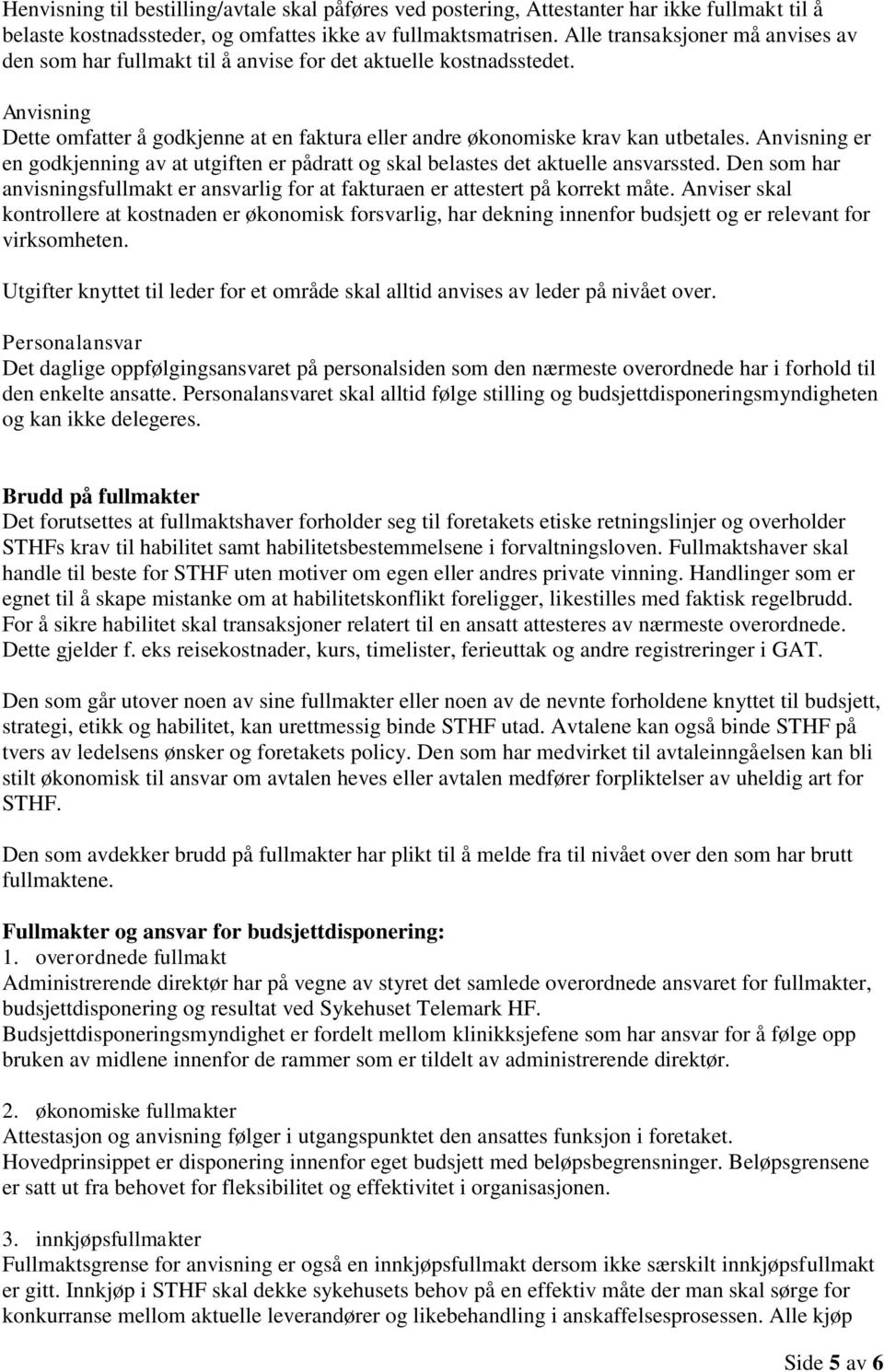 Anvisning er en godkjenning av at utgiften er pådratt og skal belastes det aktuelle ansvarssted. Den som har anvisningsfullmakt er ansvarlig for at fakturaen er attestert på korrekt måte.