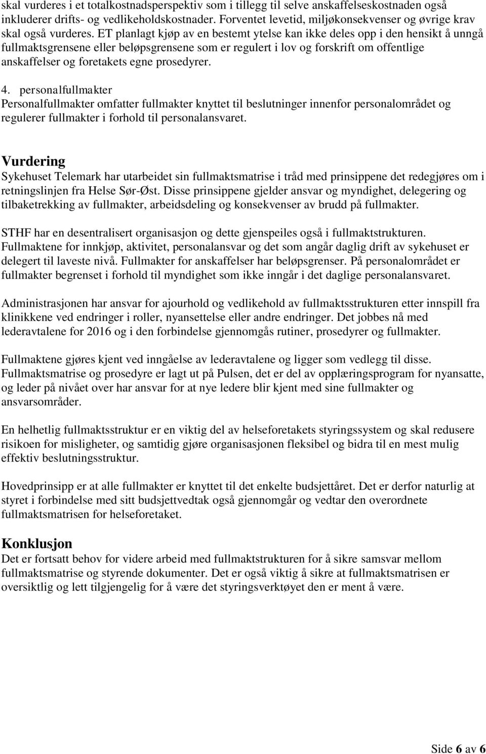 ET planlagt kjøp av en bestemt ytelse kan ikke deles opp i den hensikt å unngå fullmaktsgrensene eller beløpsgrensene som er regulert i lov og forskrift om offentlige anskaffelser og foretakets egne