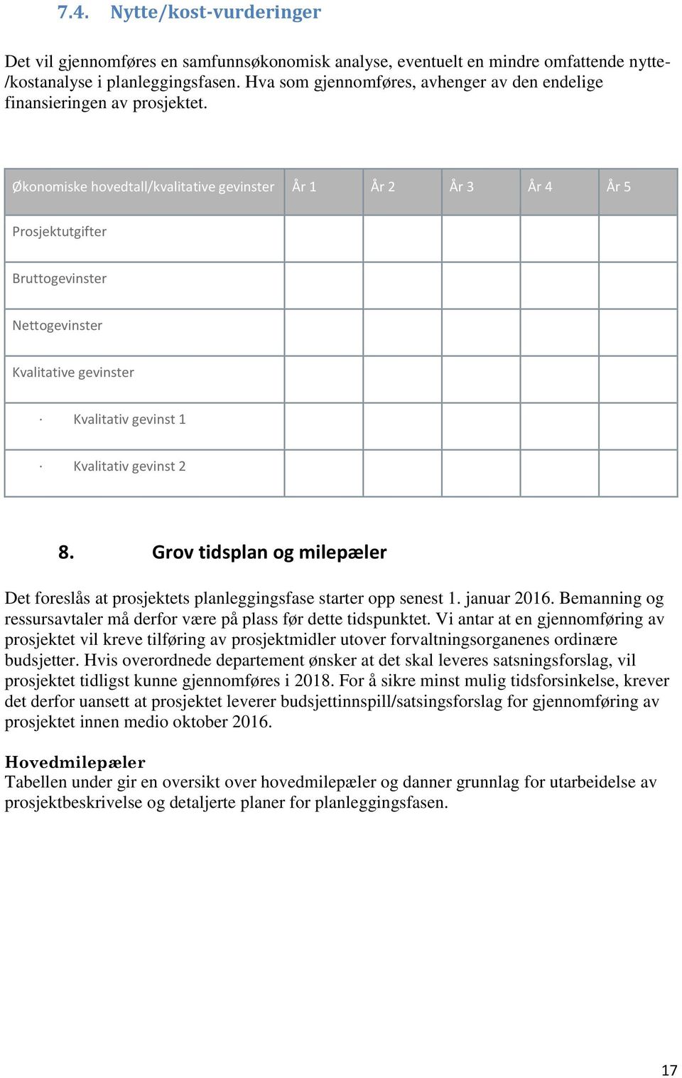 Økonomiske hovedtall/kvalitative gevinster År 1 År 2 År 3 År 4 År 5 Prosjektutgifter Bruttogevinster Nettogevinster Kvalitative gevinster Kvalitativ gevinst 1 Kvalitativ gevinst 2 8.