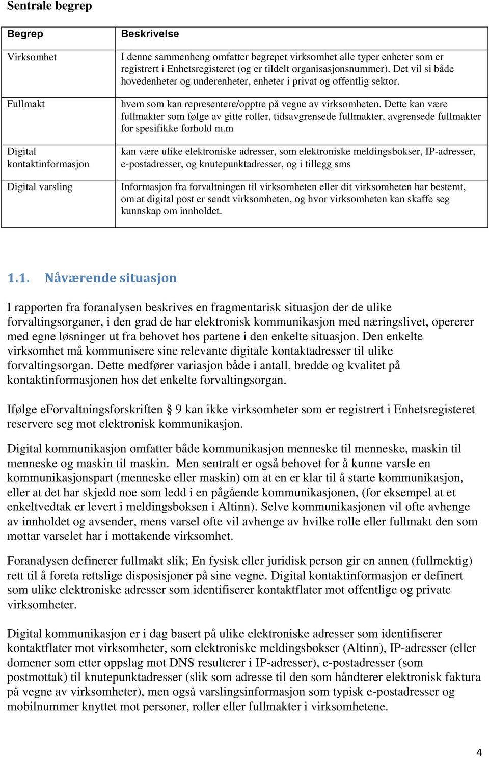 Dette kan være fullmakter som følge av gitte roller, tidsavgrensede fullmakter, avgrensede fullmakter for spesifikke forhold m.