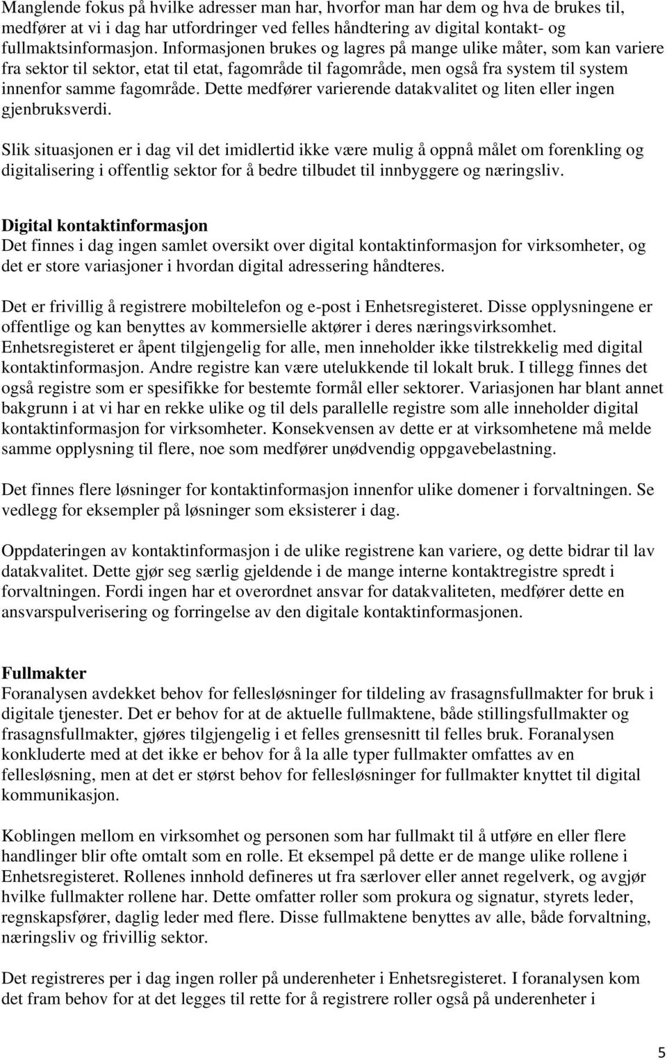 Dette medfører varierende datakvalitet og liten eller ingen gjenbruksverdi.