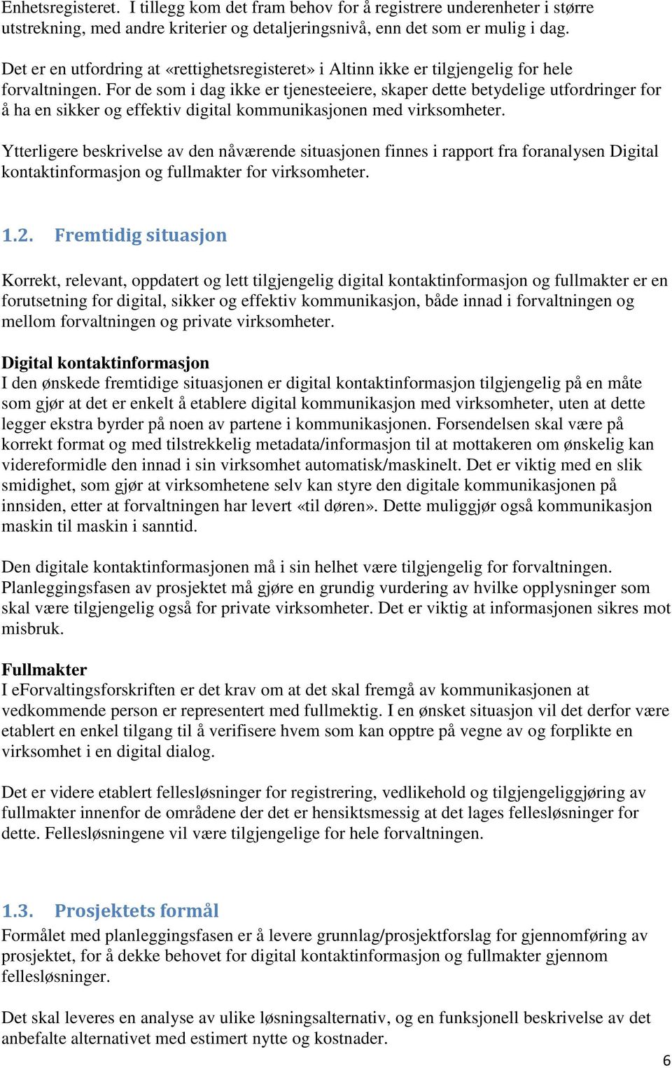 For de som i dag ikke er tjenesteeiere, skaper dette betydelige utfordringer for å ha en sikker og effektiv digital kommunikasjonen med virksomheter.