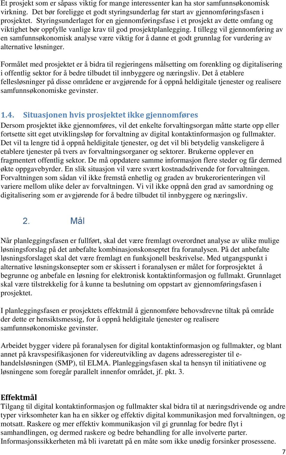 I tillegg vil gjennomføring av en samfunnsøkonomisk analyse være viktig for å danne et godt grunnlag for vurdering av alternative løsninger.