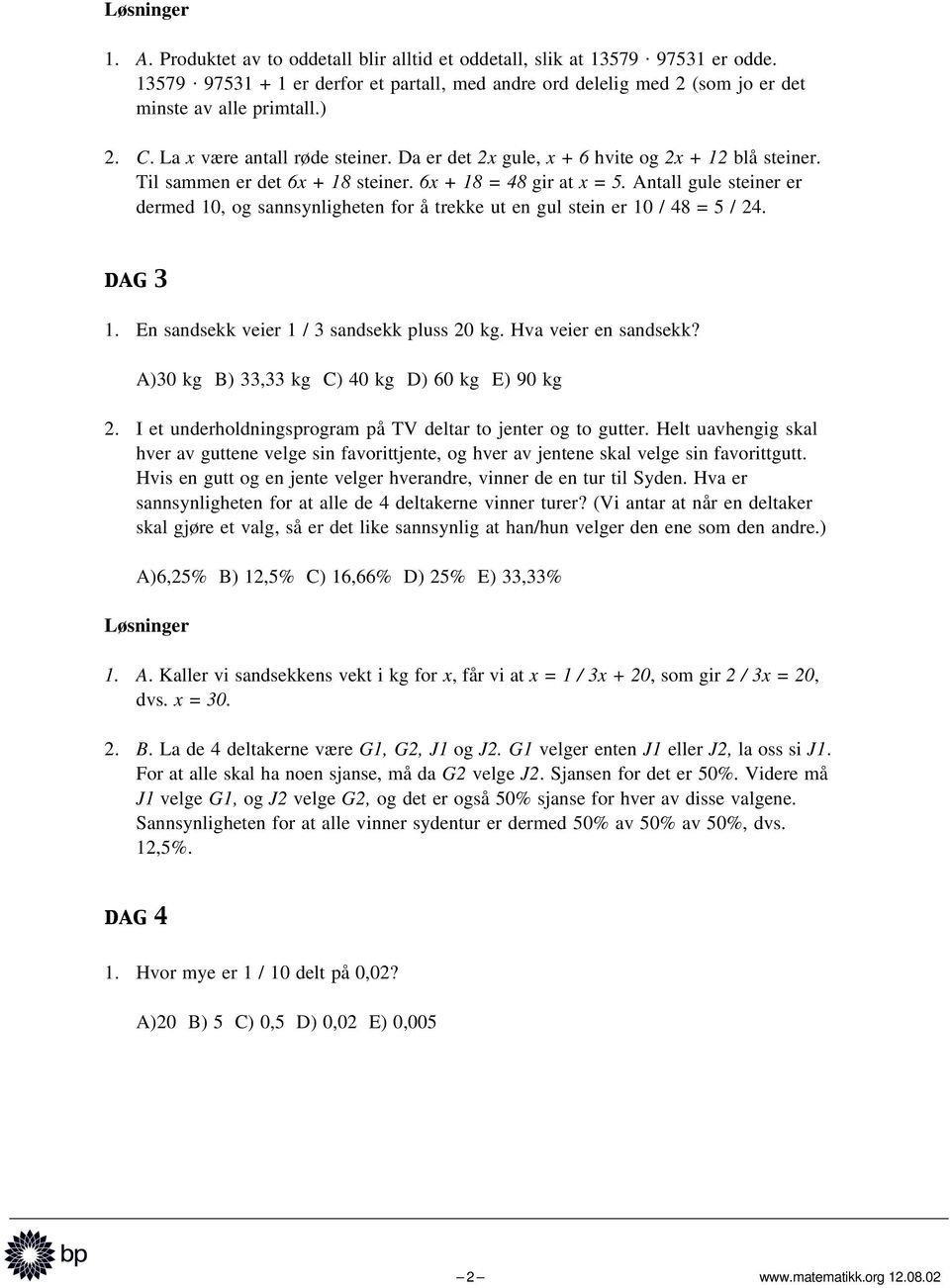 Antall gule steiner er dermed 10, og sannsynligheten for å trekke ut en gul stein er 10 / 48 = 5 / 24. dag 3 1. En sandsekk veier 1 / 3 sandsekk pluss 20 kg. Hva veier en sandsekk?