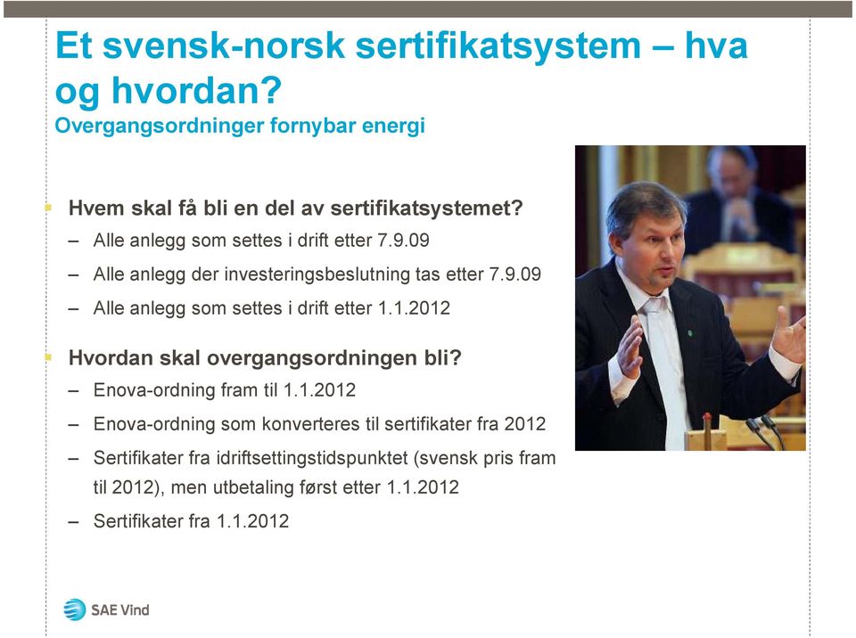 1.2012 Hvordan skal overgangsordningen bli? Enova-ordning fram til 1.1.2012 Enova-ordning som konverteres til sertifikater fra 2012