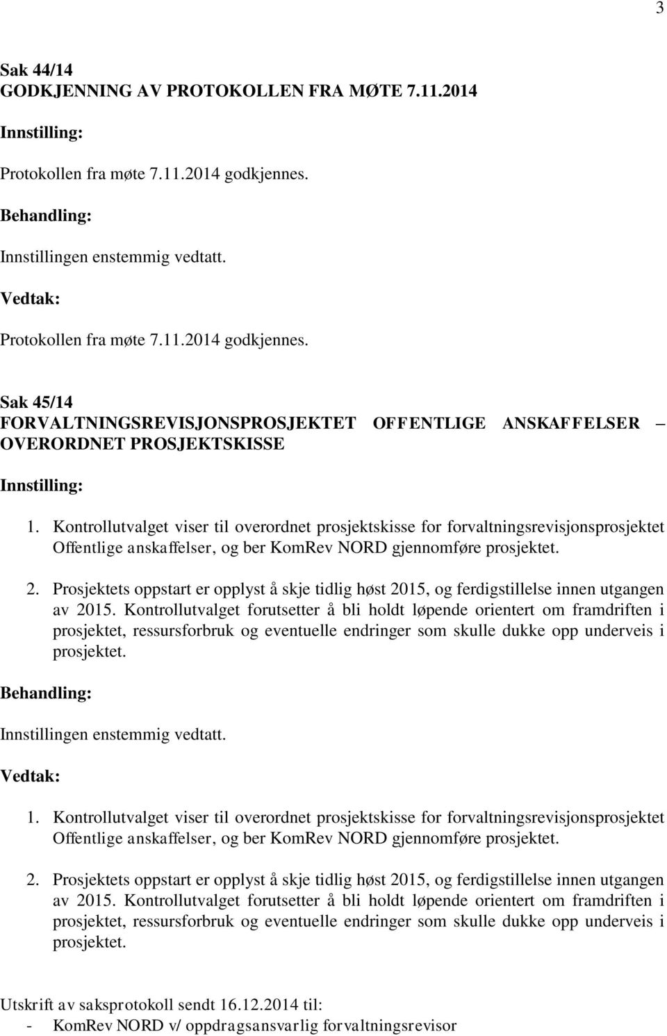 Prosjektets oppstart er opplyst å skje tidlig høst 2015, og ferdigstillelse innen utgangen av 2015.