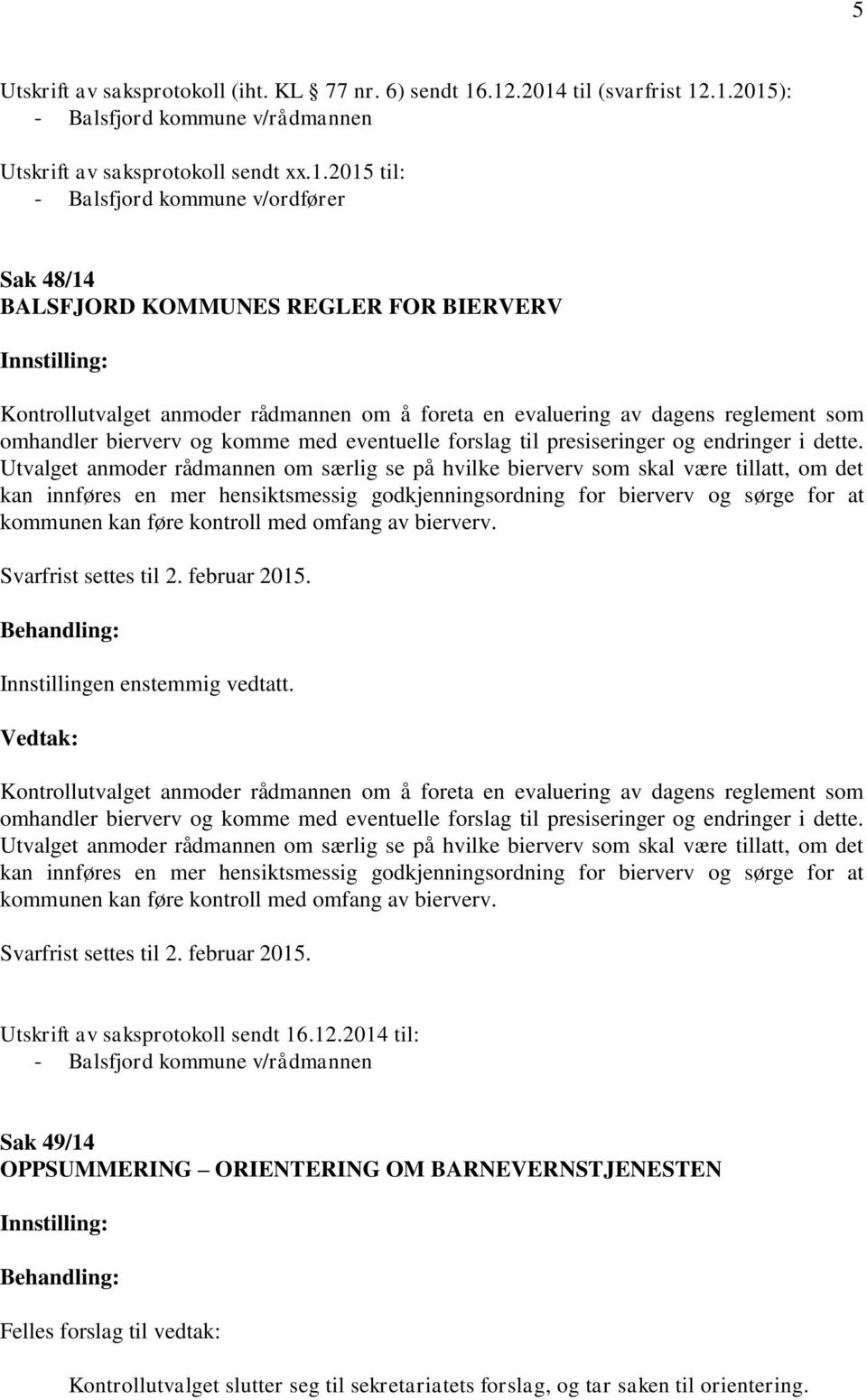 Kontrollutvalget anmoder rådmannen om å foreta en evaluering av dagens reglement som omhandler bierverv og komme med eventuelle forslag til presiseringer og endringer i dette.