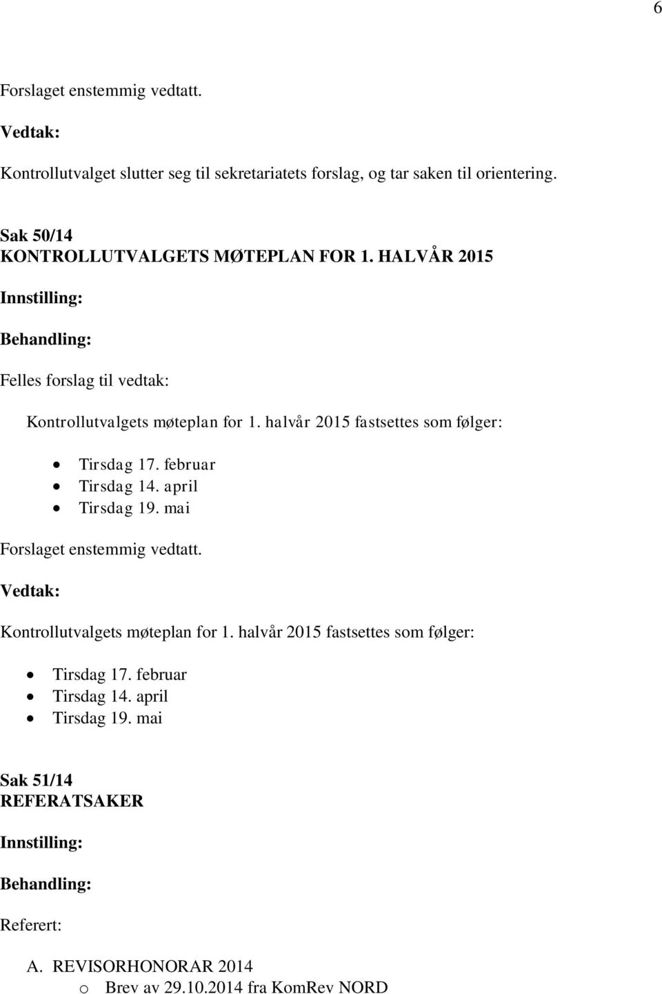 halvår 2015 fastsettes som følger: Tirsdag 17. februar Tirsdag 14. april Tirsdag 19.