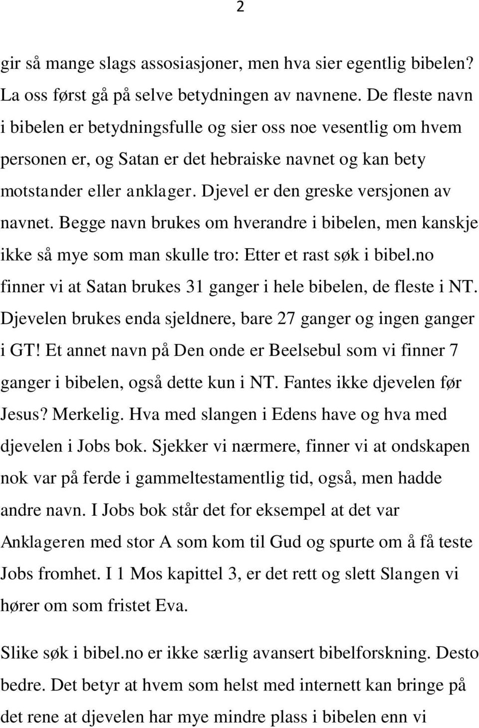 Djevel er den greske versjonen av navnet. Begge navn brukes om hverandre i bibelen, men kanskje ikke så mye som man skulle tro: Etter et rast søk i bibel.