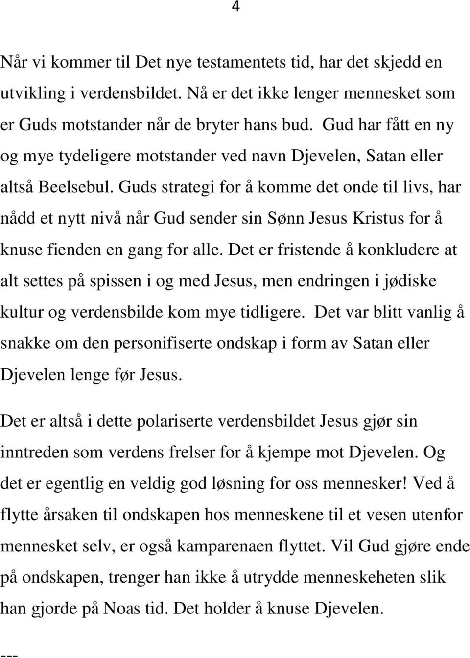 Guds strategi for å komme det onde til livs, har nådd et nytt nivå når Gud sender sin Sønn Jesus Kristus for å knuse fienden en gang for alle.