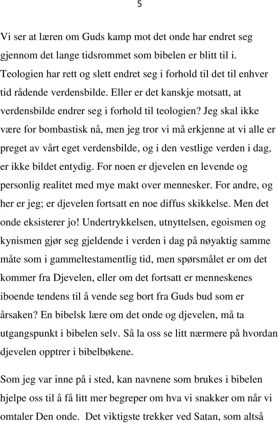 Jeg skal ikke være for bombastisk nå, men jeg tror vi må erkjenne at vi alle er preget av vårt eget verdensbilde, og i den vestlige verden i dag, er ikke bildet entydig.