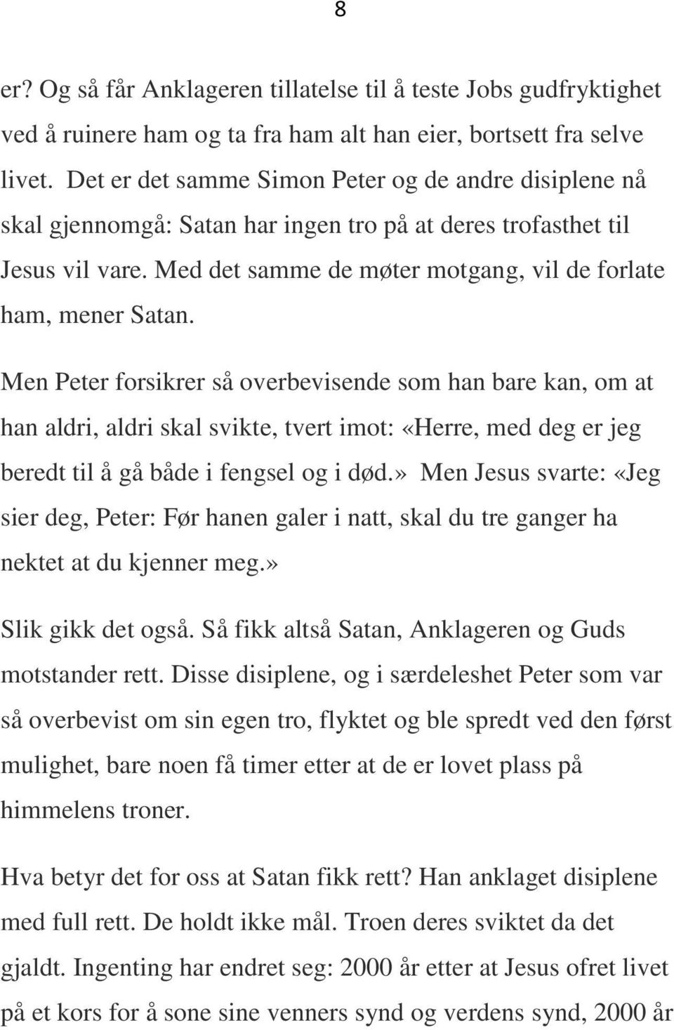 Men Peter forsikrer så overbevisende som han bare kan, om at han aldri, aldri skal svikte, tvert imot: «Herre, med deg er jeg beredt til å gå både i fengsel og i død.