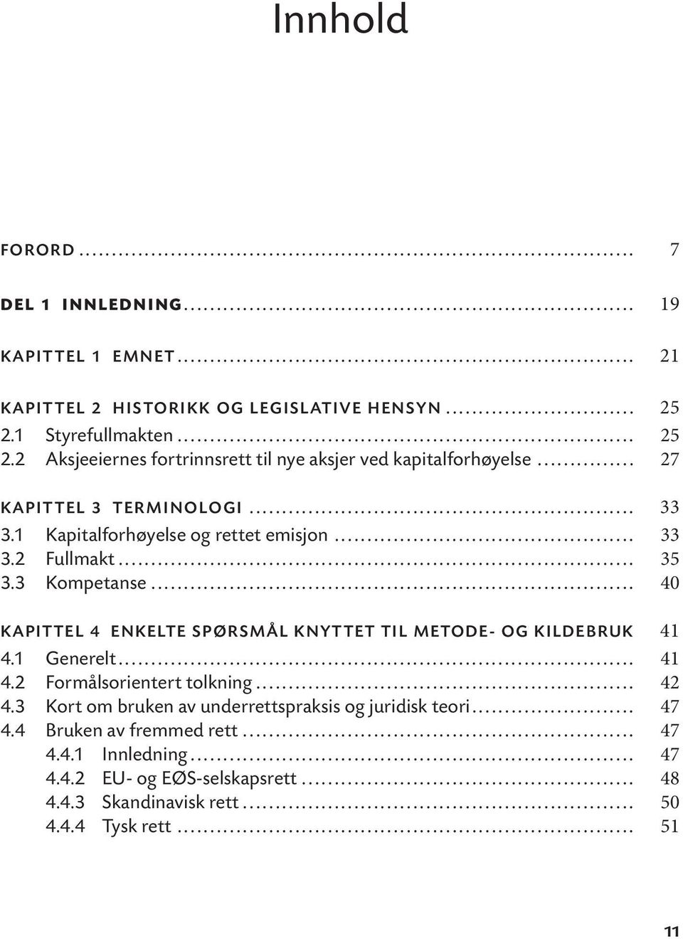 1 Kapitalforhøyelse og rettet emisjon... 33 3.2 Fullmakt... 35 3.3 Kompetanse... 40 KAPITTEL 4 ENKELTE SPØRSMÅL KNYTTET TIL METODE- OG KILDEBRUK 41 4.1 Generelt.