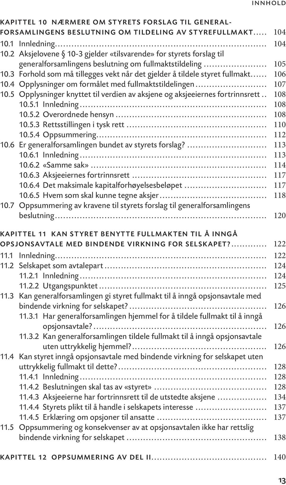 3 Forhold som må tillegges vekt når det gjelder å tildele styret fullmakt... 106 10.4 Opplysninger om formålet med fullmaktstildelingen... 107 10.