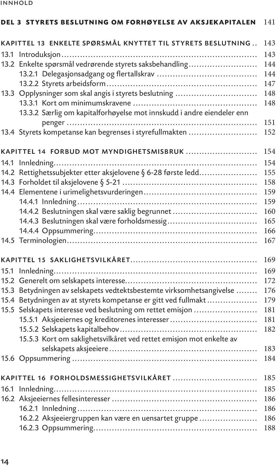 .. 151 13.4 Styrets kompetanse kan begrenses i styrefullmakten... 152 KAPITTEL 14 FORBUD MOT MYNDIGHETSMISBRUK... 154 14.1 Innledning... 154 14.2 Rettighetssubjekter etter aksjelovene 6-28 første ledd.