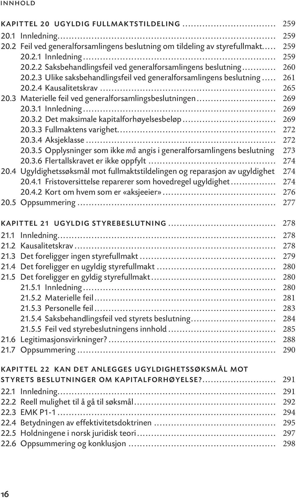 .. 269 20.3.2 Det maksimale kapitalforhøyelsesbeløp... 269 20.3.3 Fullmaktens varighet... 272 20.3.4 Aksjeklasse... 272 20.3.5 Opplysninger som ikke må angis i generalforsamlingens beslutning 273 20.