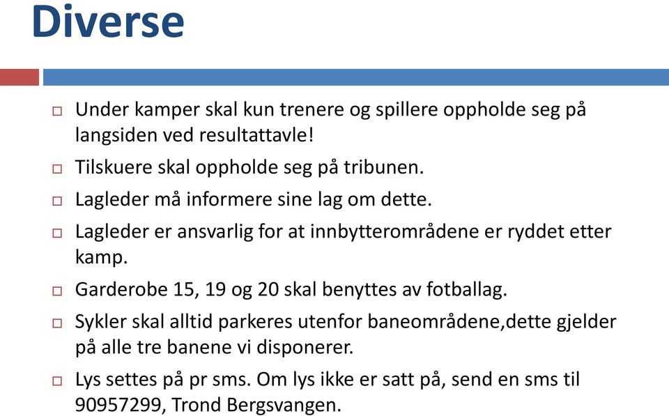 Lagleder er ansvarlig for at innbytterområdene er ryddet etter kamp. Garderobe 15, 19 og 20 skal benyttes av fotballag.