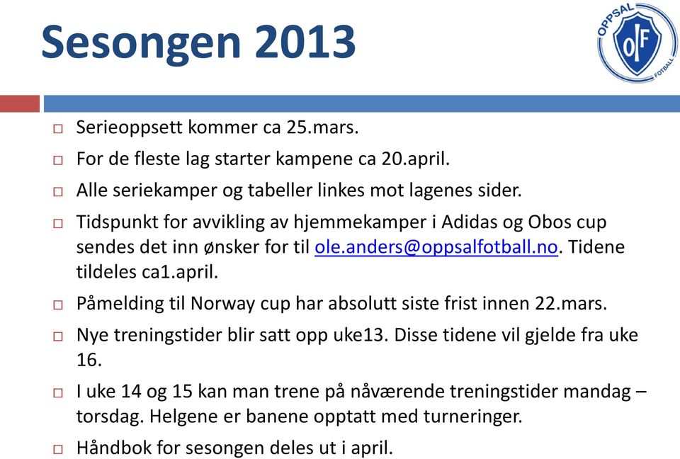 Påmelding til Norway cup har absolutt siste frist innen 22.mars. Nye treningstider blir satt opp uke13. Disse tidene vil gjelde fra uke 16.