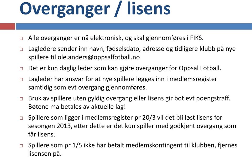 Lagleder har ansvar for at nye spillere legges inn i medlemsregister samtidig som evt overgang gjennomføres. Bruk av spillere uten gyldig overgang eller lisens gir bot evt poengstraff.