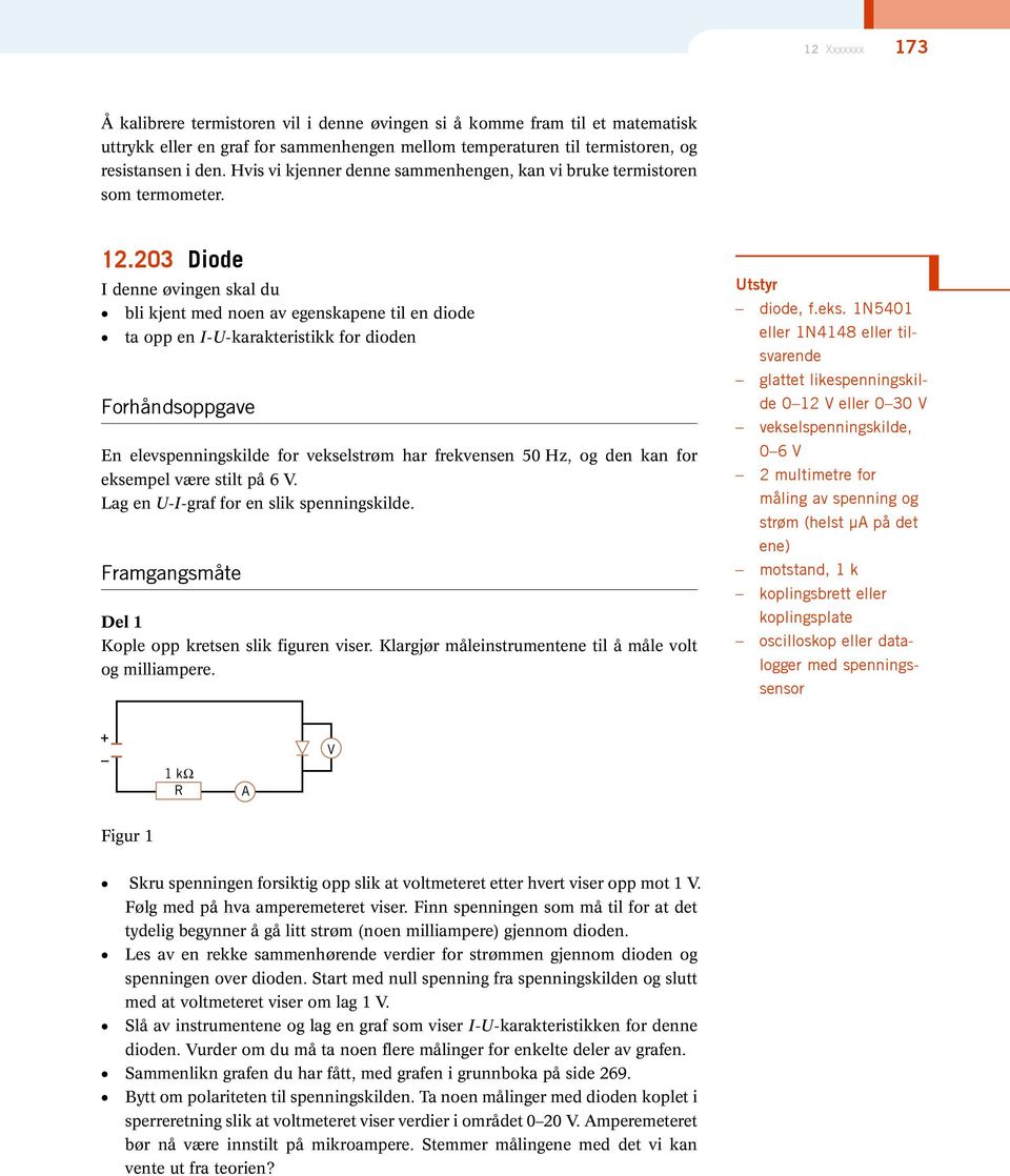 203 Diode I denne øvingen skal du bli kjent med noen av egenskapene til en diode ta opp en I--karakteristikk for dioden Forhåndsoppgave En elevspenningskilde for vekselstrøm har frekvensen 50 Hz, og