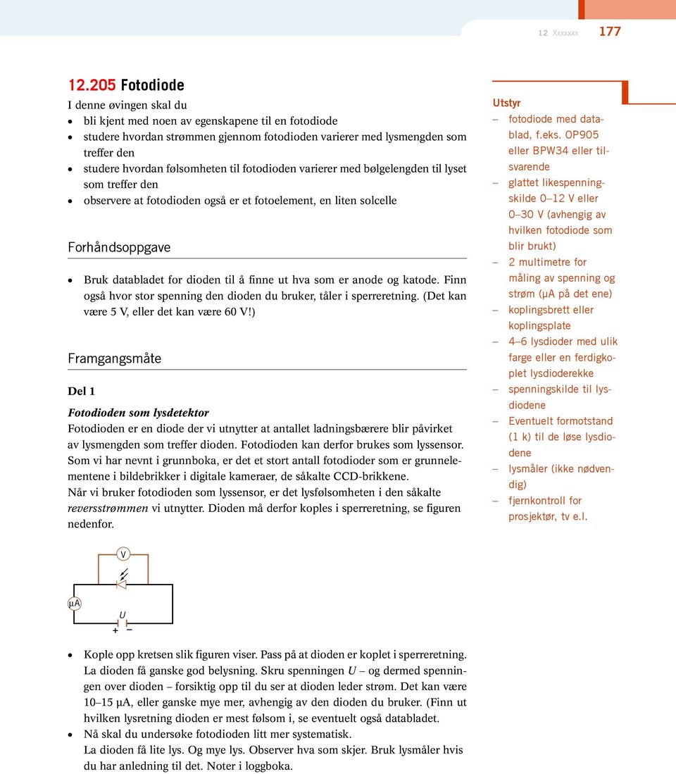 følsomheten til fotodioden varierer med bølgelengden til lyset som treffer den observere at fotodioden også er et fotoelement, en liten solcelle Forhåndsoppgave Bruk databladet for dioden til å finne