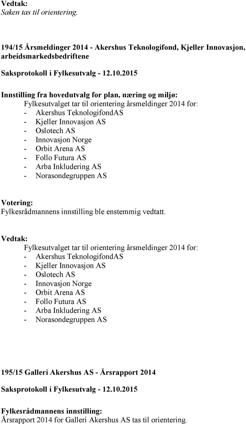 årsmeldinger 2014 for: - Akershus TeknologifondAS - Kjeller Innovasjon AS - Oslotech AS - Innovasjon Norge - Orbit Arena AS - Follo Futura AS - Arba Inkludering AS - Norasondegruppen AS