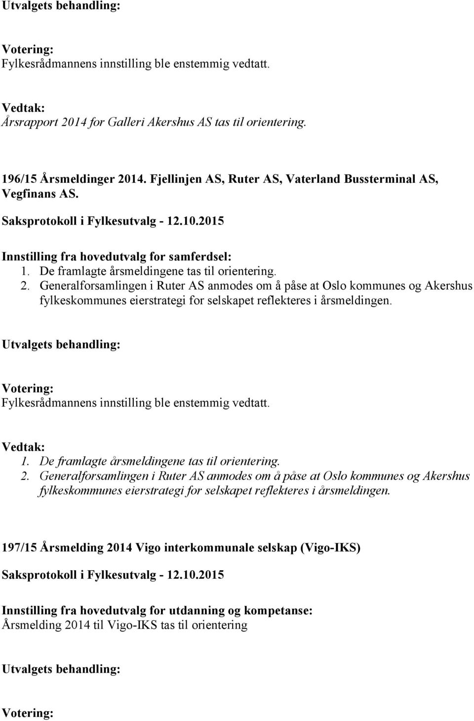 Generalforsamlingen i Ruter AS anmodes om å påse at Oslo kommunes og Akershus fylkeskommunes eierstrategi for selskapet reflekteres i årsmeldingen. 1.