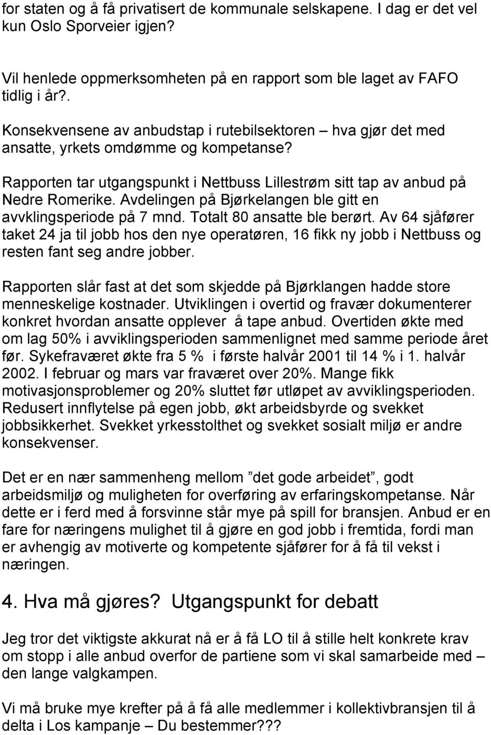 Avdelingen på Bjørkelangen ble gitt en avvklingsperiode på 7 mnd. Totalt 80 ansatte ble berørt.