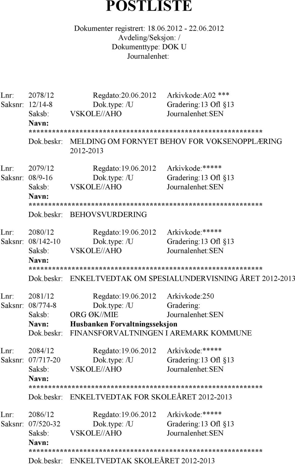 type: /U Gradering:13 Ofl 13 ENKELTVEDTAK OM SPESIALUNDERVISNING ÅRET 2012-2013 Lnr: 2081/12 Regdato:19.06.2012 Arkivkode:250 Saksnr: 08/774-8 Dok.