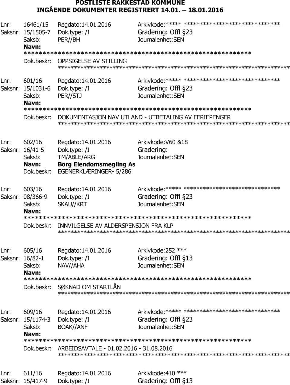 type: /I Gradering: Offl 23 Saksb: PER//STJ Journalenhet:SEN Dok.beskr: DOKUMENTASJON NAV UTLAND - UTBETALING AV FERIEPENGER Lnr: 602/16 Regdato:14.01.2016 Arkivkode:V60 &18 Saksnr: 16/41-5 Dok.