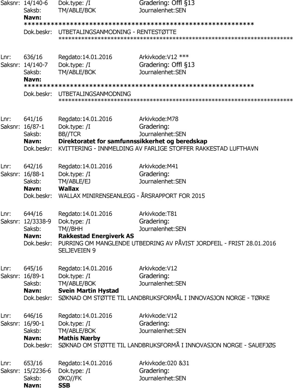 type: /I Gradering: Saksb: BB//TCR Journalenhet:SEN Direktoratet for samfunnssikkerhet og beredskap Dok.beskr: KVITTERING - INNMELDING AV FARLIGE STOFFER RAKKESTAD LUFTHAVN Lnr: 642/16 Regdato:14.01.