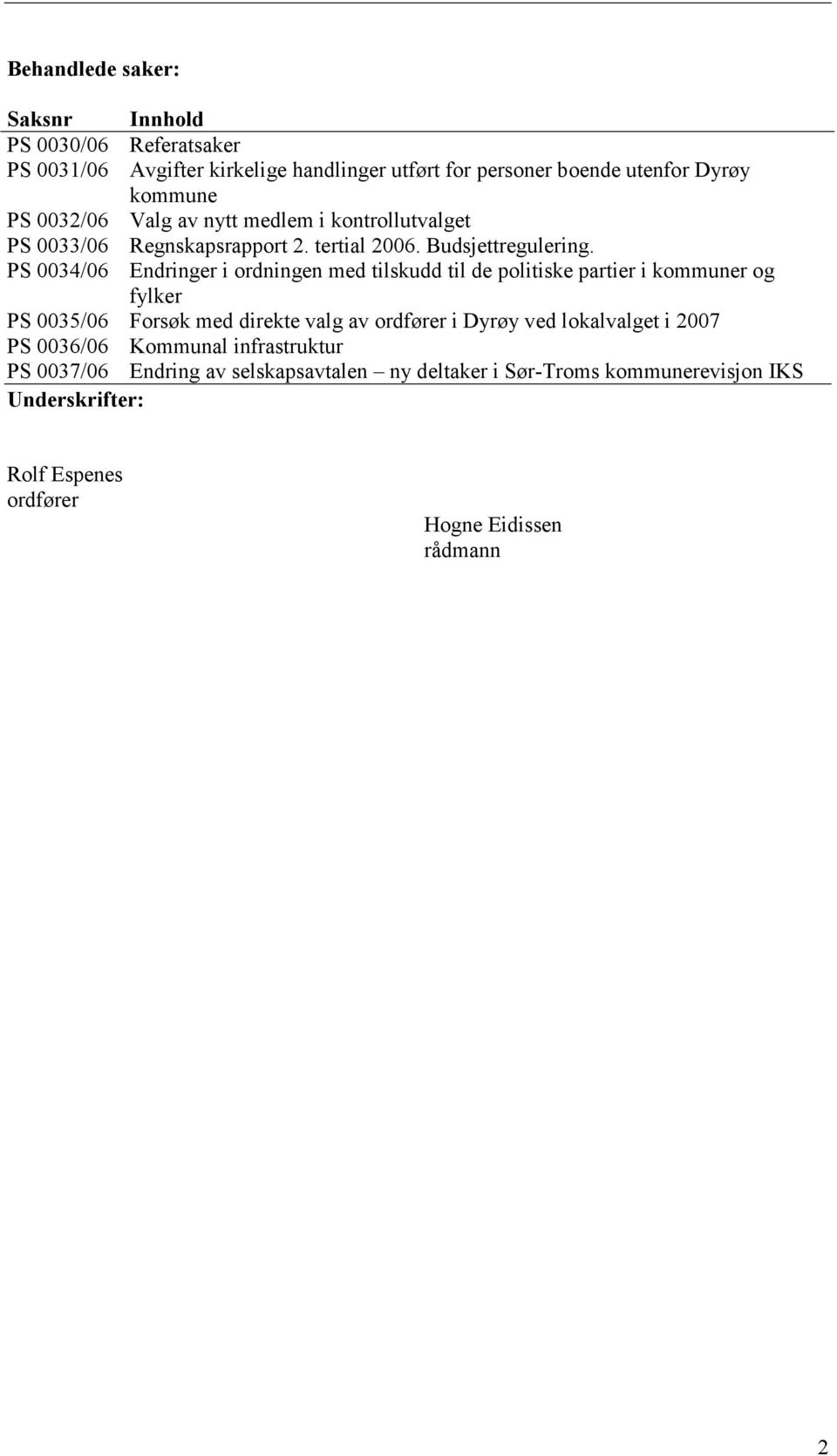 PS 0034/06 Endringer i ordningen med tilskudd til de politiske partier i kommuner og fylker PS 0035/06 Forsøk med direkte valg av ordfører i Dyrøy ved