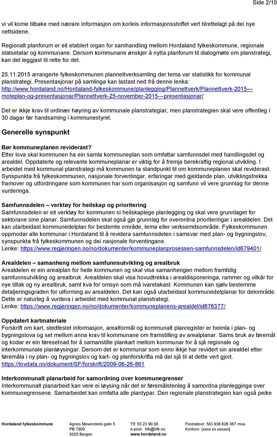 Dersom kommunane ønskjer å nytta planforum til dialogmøte om planstrategi, kan det leggjast til rette for det. 25.11.