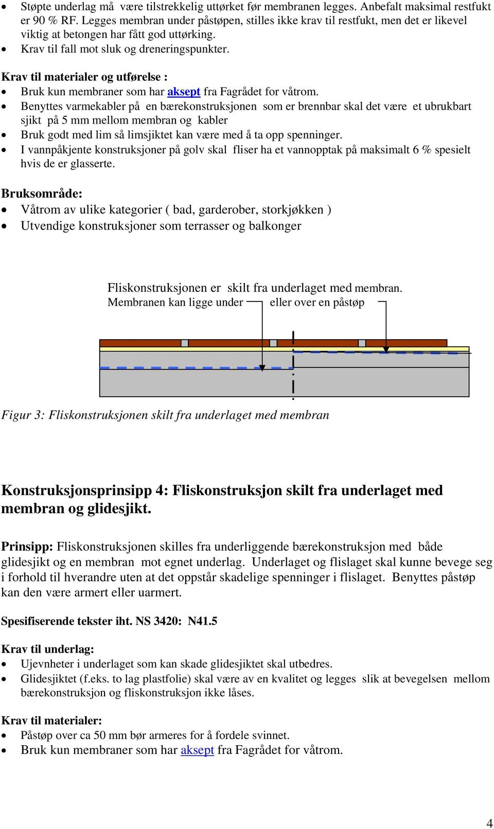 Krav til materialer og utførelse : Bruk kun membraner som har aksept fra Fagrådet for våtrom.