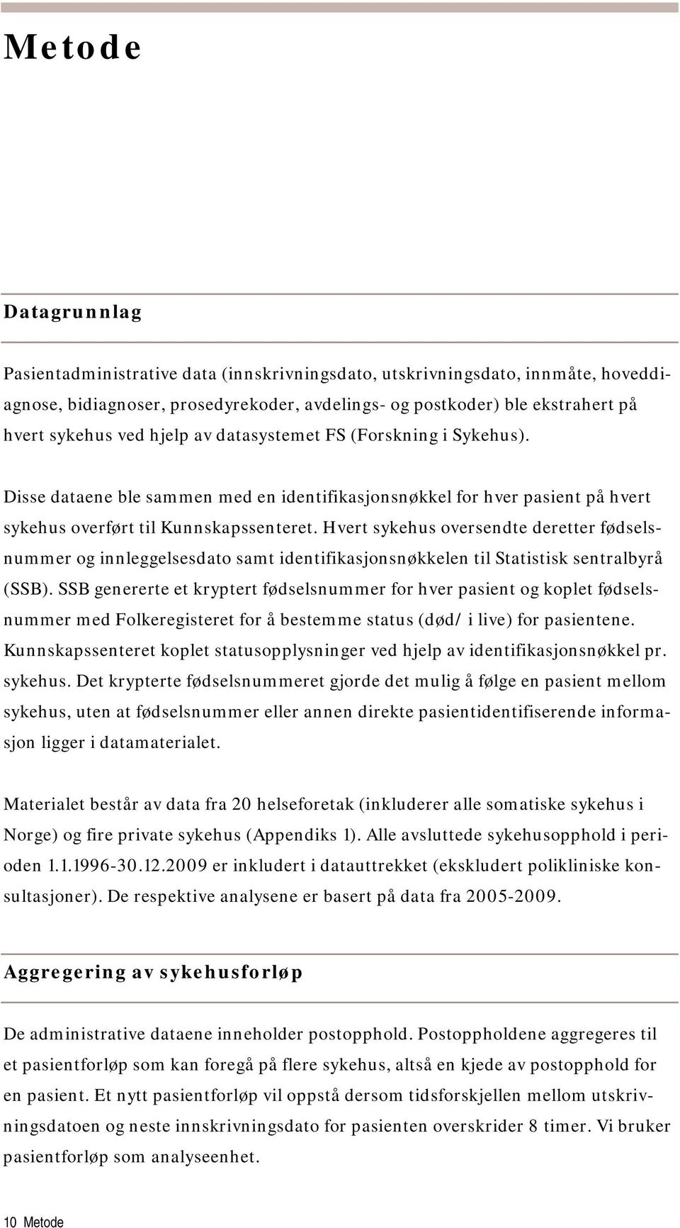 Hvert sykehus oversendte deretter fødselsnummer og innleggelsesdato samt identifikasjonsnøkkelen til Statistisk sentralbyrå (SSB).