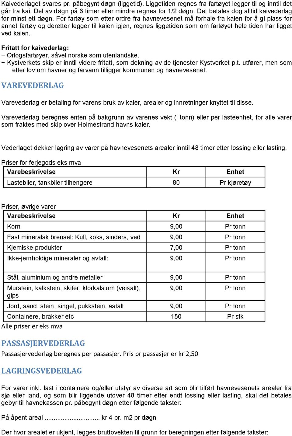 For fartøy som etter ordre fra havnevesenet må forhale fra kaien for å gi plass for annet fartøy og deretter legger til kaien igjen, regnes liggetiden som om fartøyet hele tiden har ligget ved kaien.