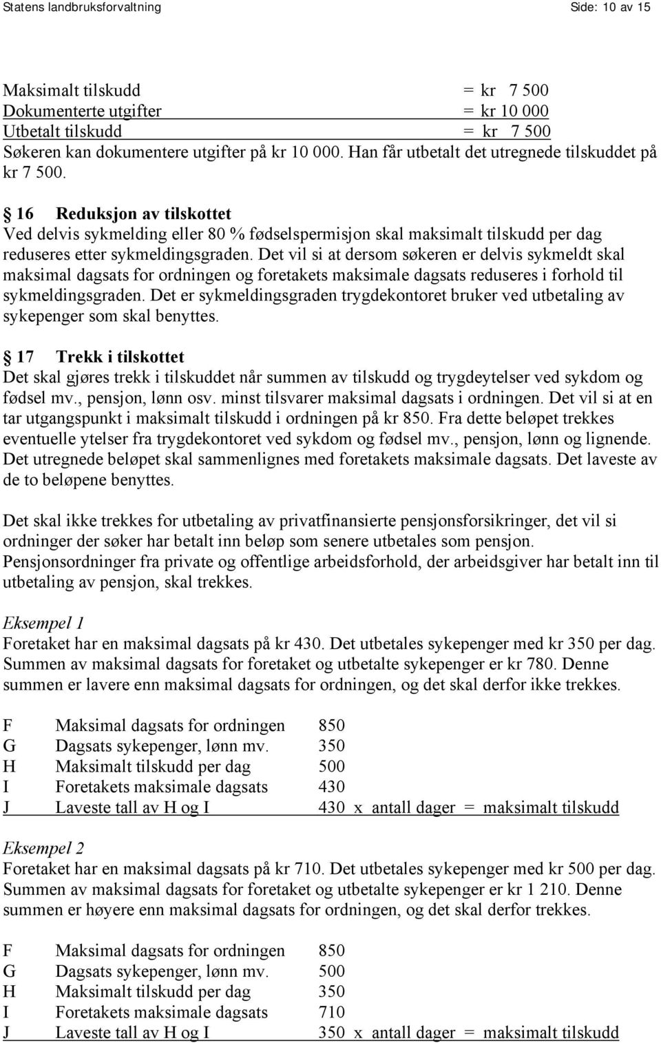 Det vil si at dersom søkeren er delvis sykmeldt skal maksimal dagsats for ordningen og foretakets maksimale dagsats reduseres i forhold til sykmeldingsgraden.