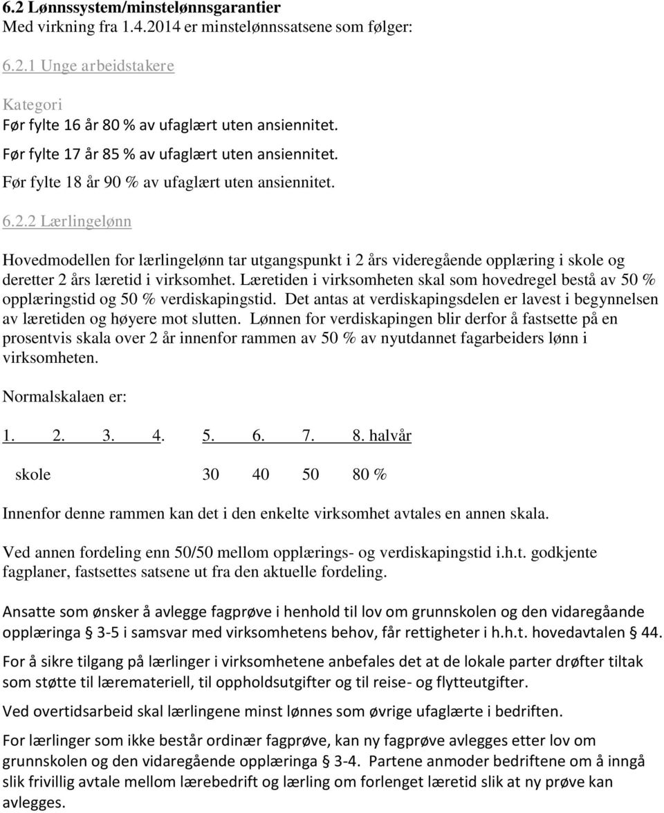 2 Lærlingelønn Hovedmodellen for lærlingelønn tar utgangspunkt i 2 års videregående opplæring i skole og deretter 2 års læretid i virksomhet.