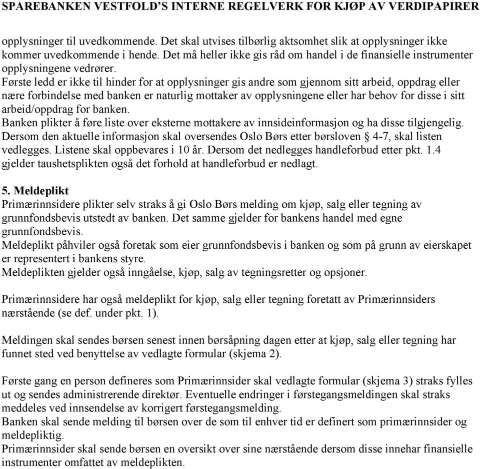 Første ledd er ikke til hinder for at opplysninger gis andre som gjennom sitt arbeid, oppdrag eller nære forbindelse med banken er naturlig mottaker av opplysningene eller har behov for disse i sitt