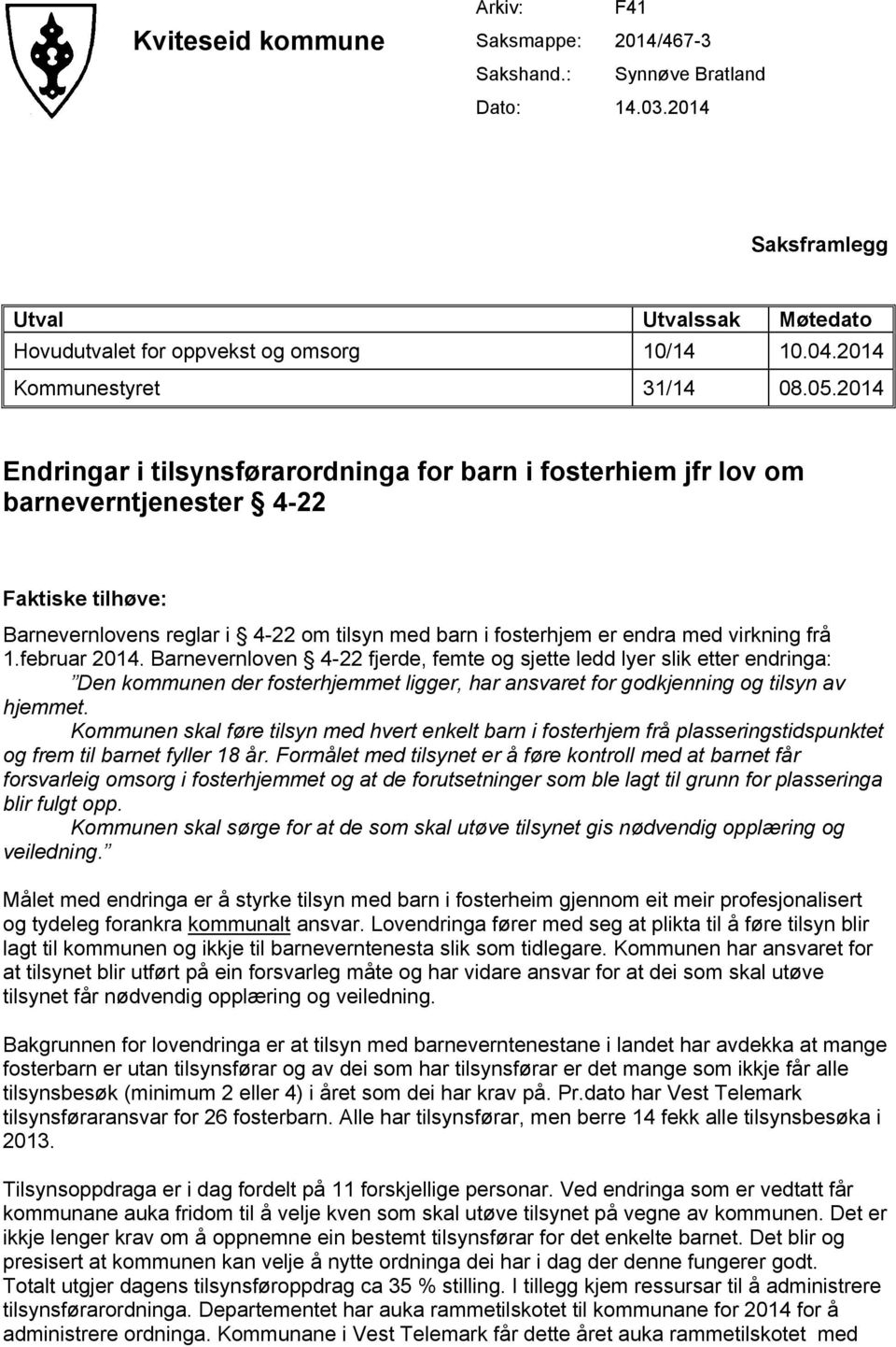 2014 Endringar i tilsynsførarordninga for barn i fosterhiem jfr lov om barneverntjenester 4-22 Faktiske tilhøve: Barnevernlovens reglar i 4-22 om tilsyn med barn i fosterhjem er endra med virkning