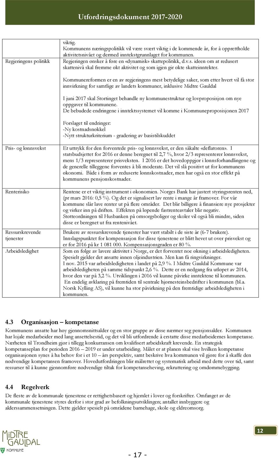 Kommunereformen er en av regjeringens mest betydelige saker, som etter hvert vil få stor innvirkning for samtlige av landets kommuner, inklusive Midtre Gauldal I juni 2017 skal Stortinget behandle ny