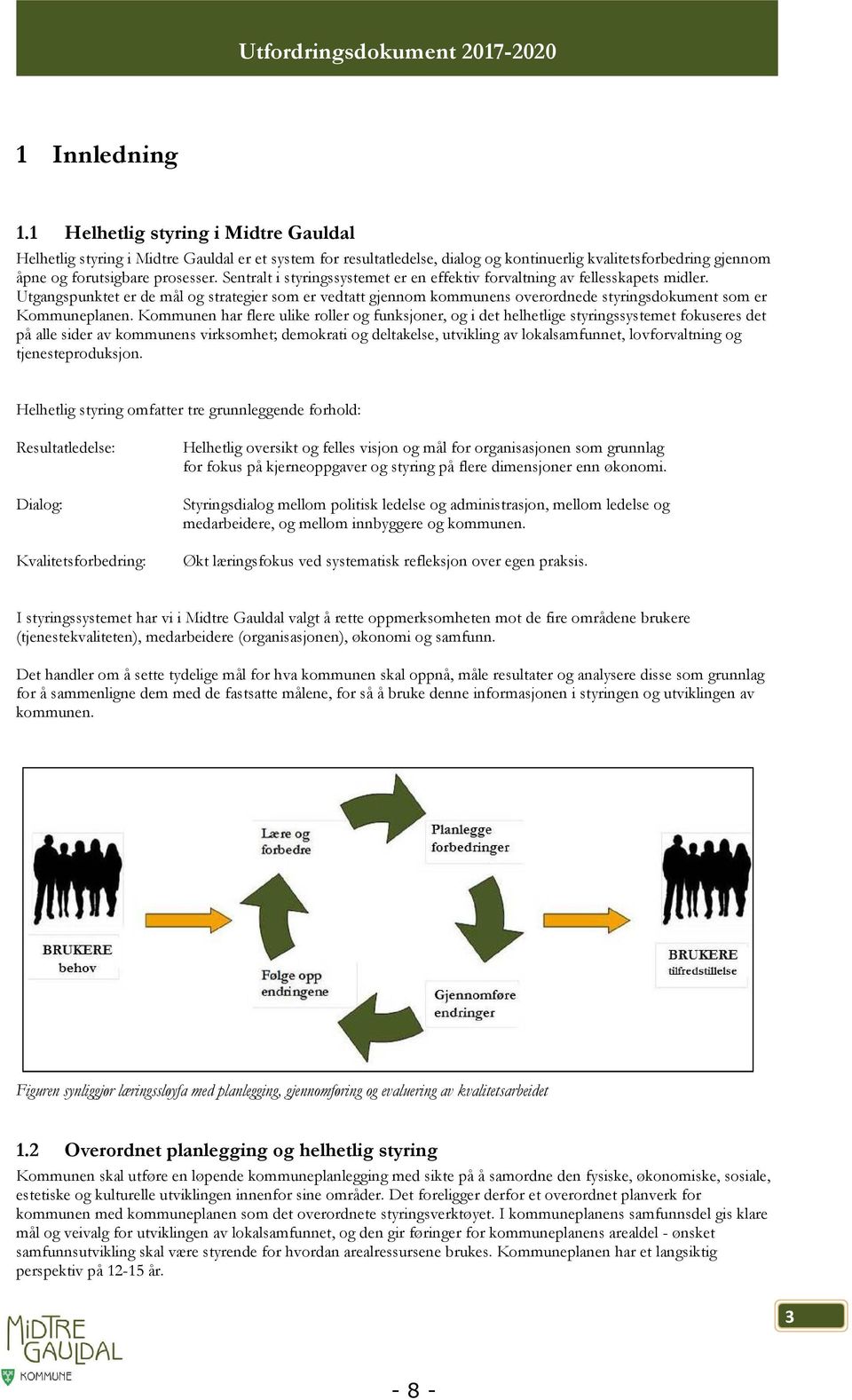 Utgangspunktet er de mål og strategier som er vedtatt gjennom kommunens overordnede styringsdokument som er Kommuneplanen.