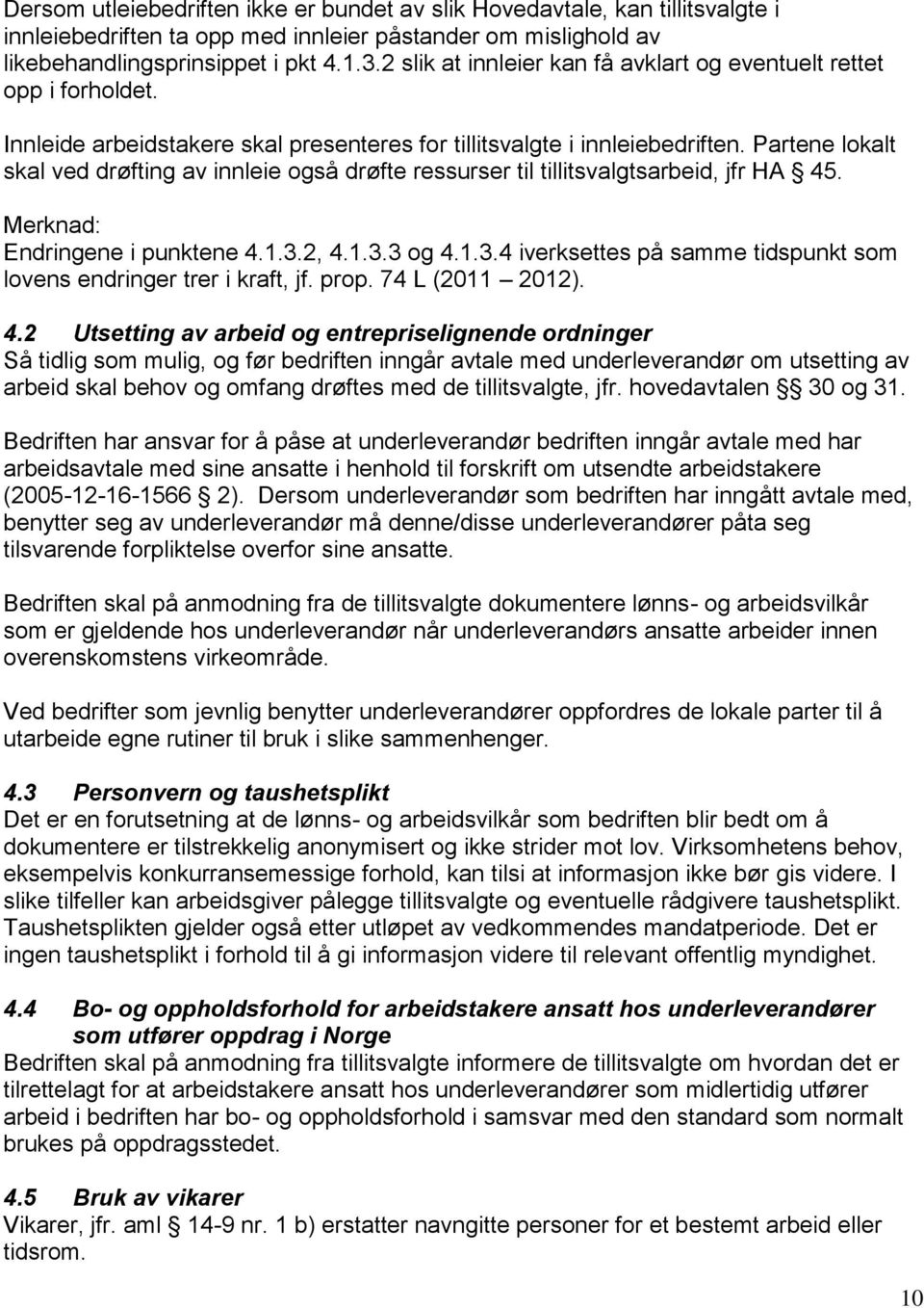 Partene lokalt skal ved drøfting av innleie også drøfte ressurser til tillitsvalgtsarbeid, jfr HA 45. Merknad: Endringene i punktene 4.1.3.