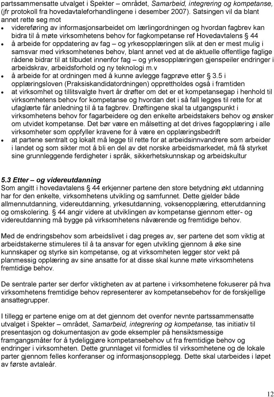 å arbeide for oppdatering av fag og yrkesopplæringen slik at den er mest mulig i samsvar med virksomhetenes behov, blant annet ved at de aktuelle offentlige faglige rådene bidrar til at tilbudet