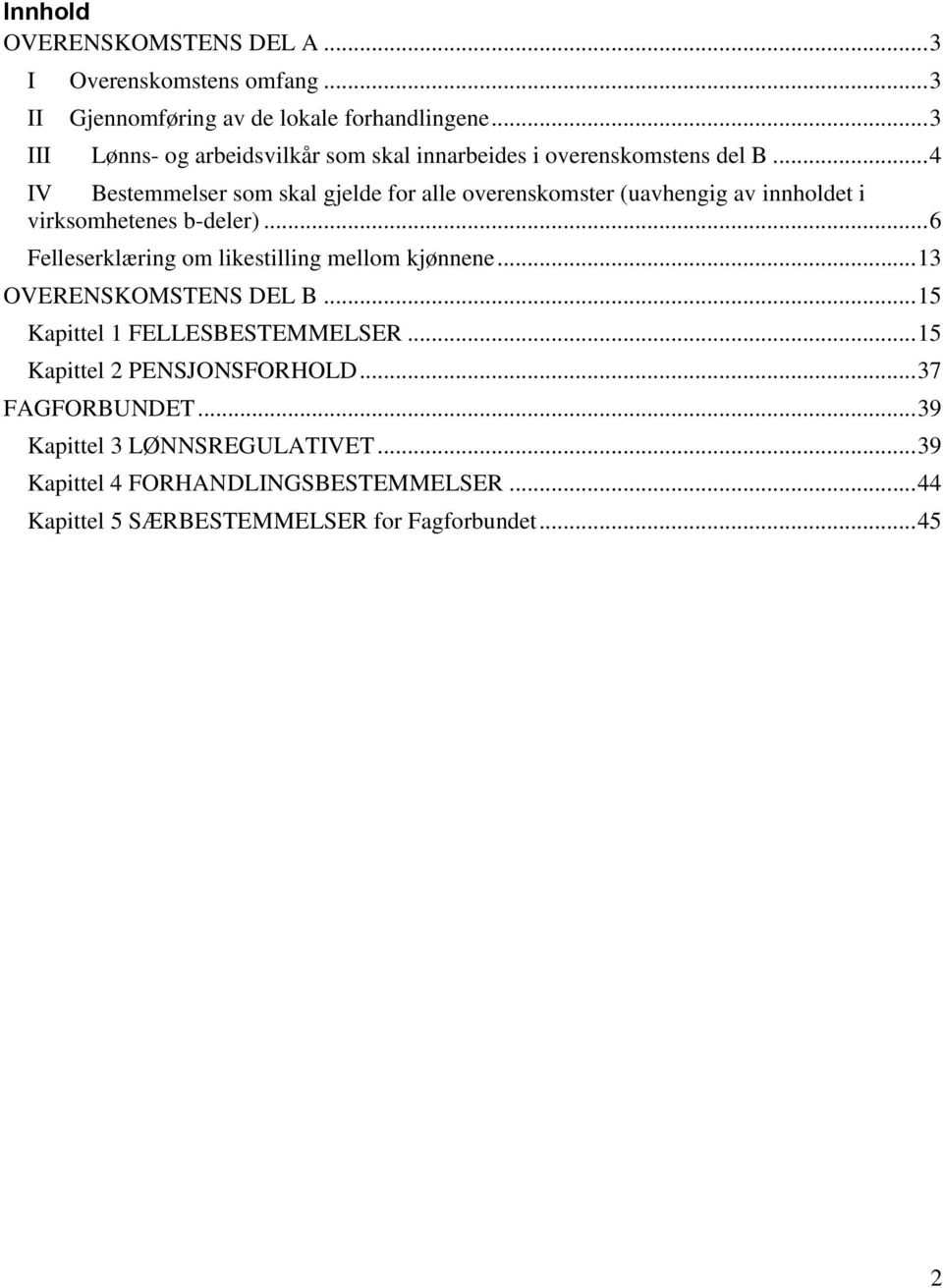 .. 4 IV Bestemmelser som skal gjelde for alle overenskomster (uavhengig av innholdet i virksomhetenes b-deler).