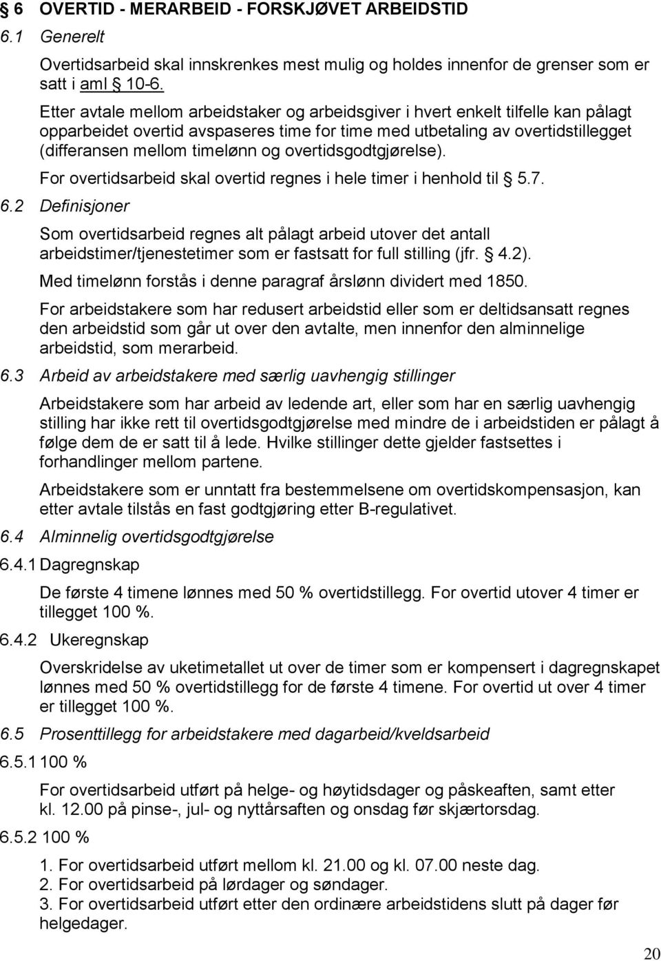 overtidsgodtgjørelse). For overtidsarbeid skal overtid regnes i hele timer i henhold til 5.7. 6.