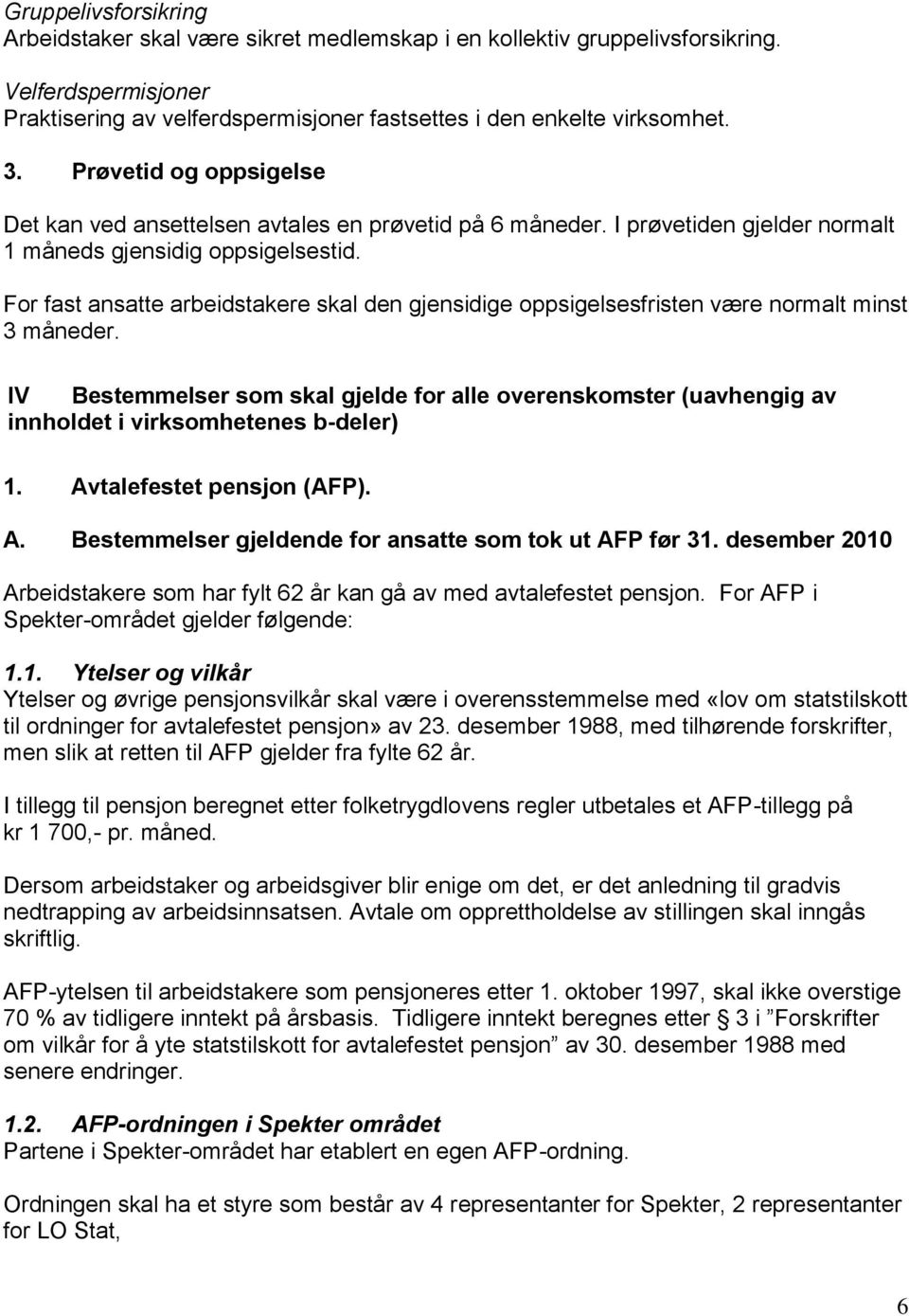 For fast ansatte arbeidstakere skal den gjensidige oppsigelsesfristen være normalt minst 3 måneder.