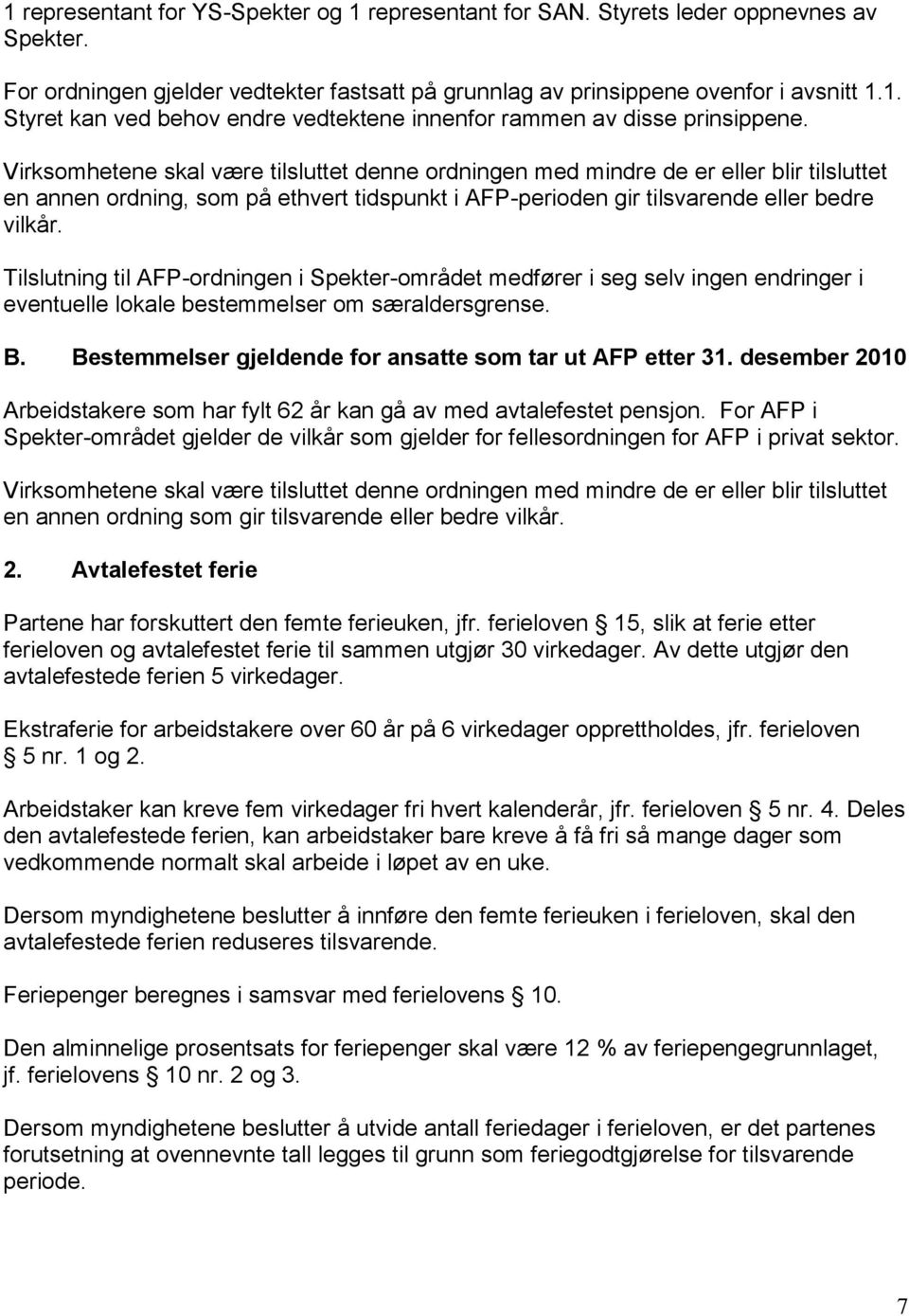 Tilslutning til AFP-ordningen i Spekter-området medfører i seg selv ingen endringer i eventuelle lokale bestemmelser om særaldersgrense. B. Bestemmelser gjeldende for ansatte som tar ut AFP etter 31.